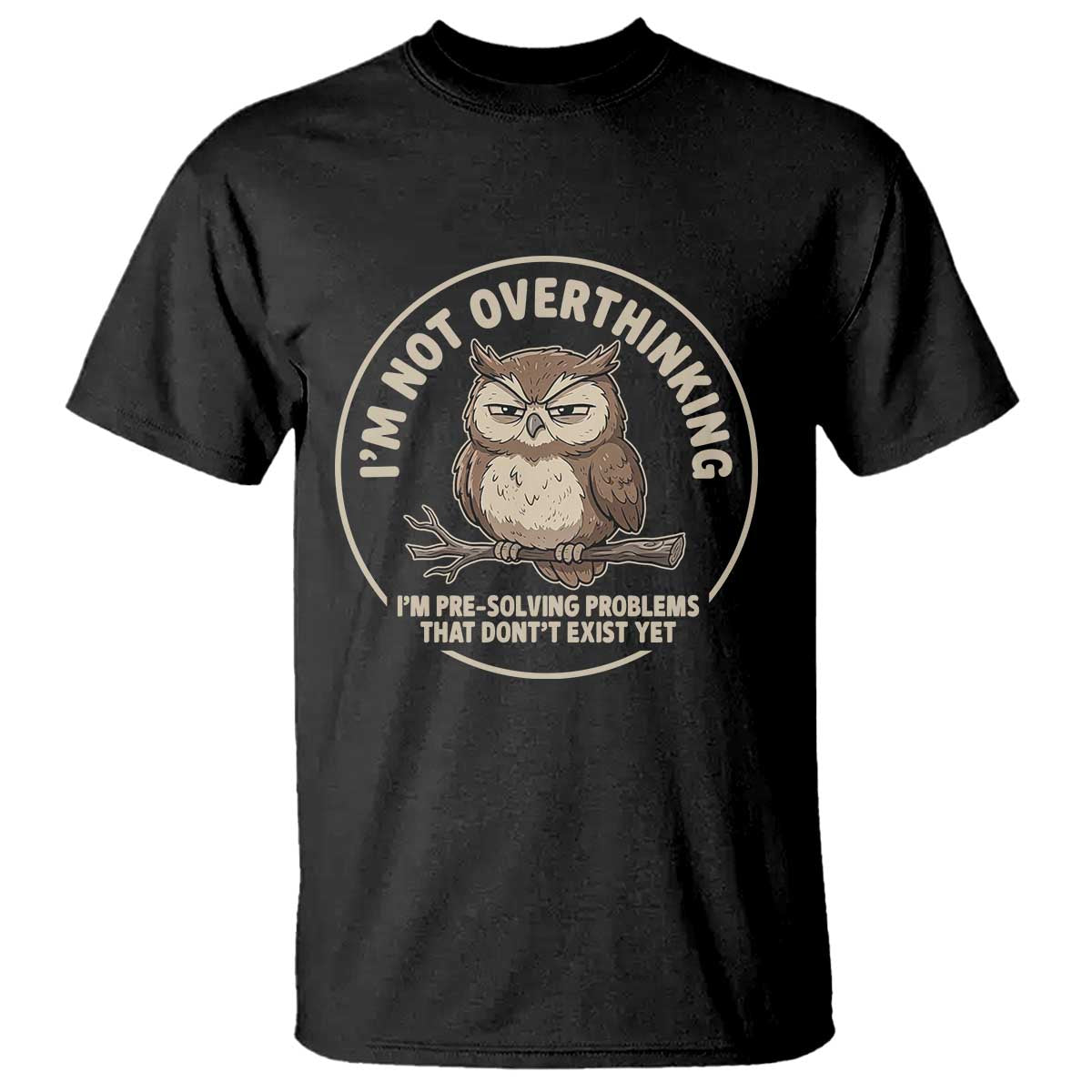 Funny Grumpy Owl Overthinker T Shirt Im Not Overthinking Im Pre Solving Problems Introvert Anxiety Humor