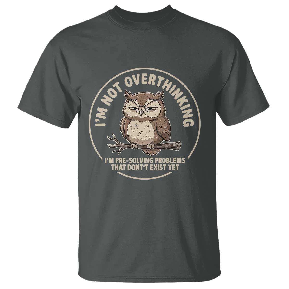 Funny Grumpy Owl Overthinker T Shirt Im Not Overthinking Im Pre Solving Problems Introvert Anxiety Humor