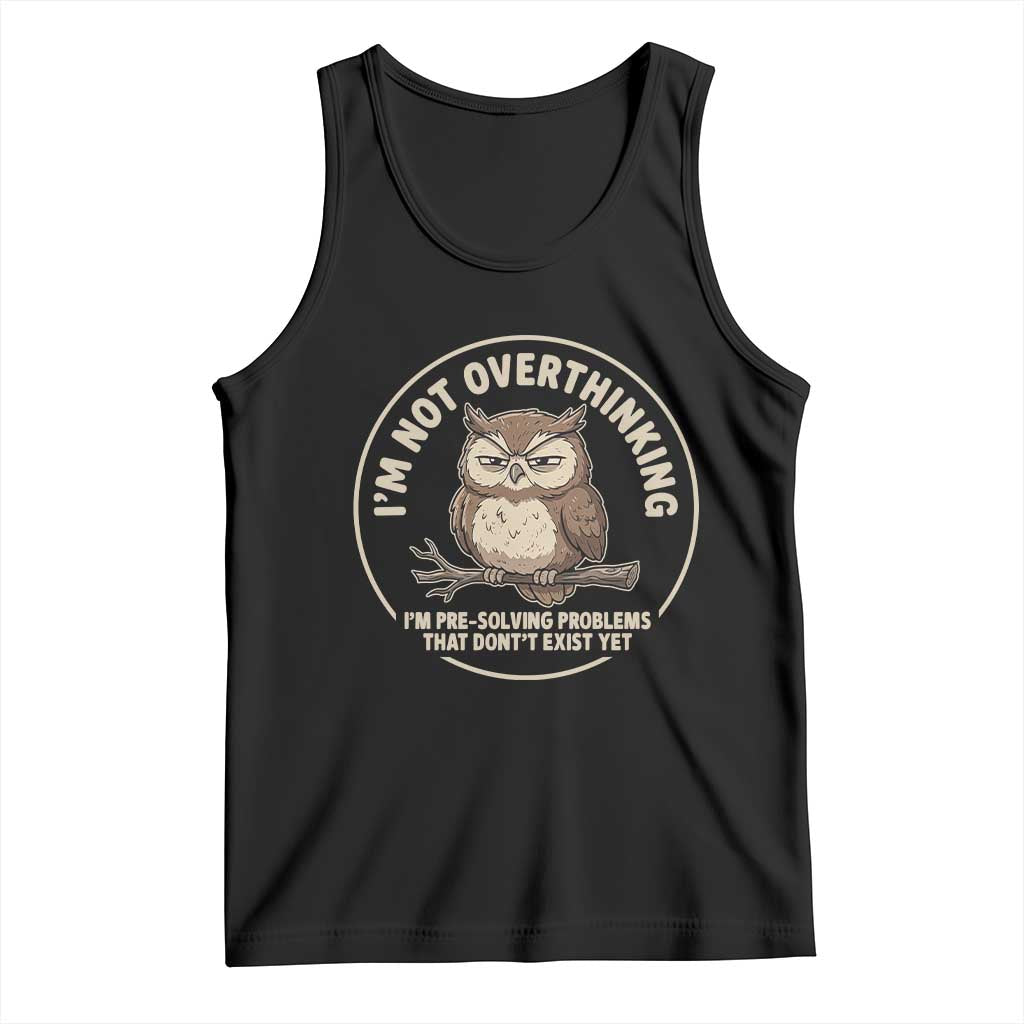 Funny Grumpy Owl Overthinker Tank Top Im Not Overthinking Im Pre Solving Problems Introvert Anxiety Humor TS02 Black Print Your Wear