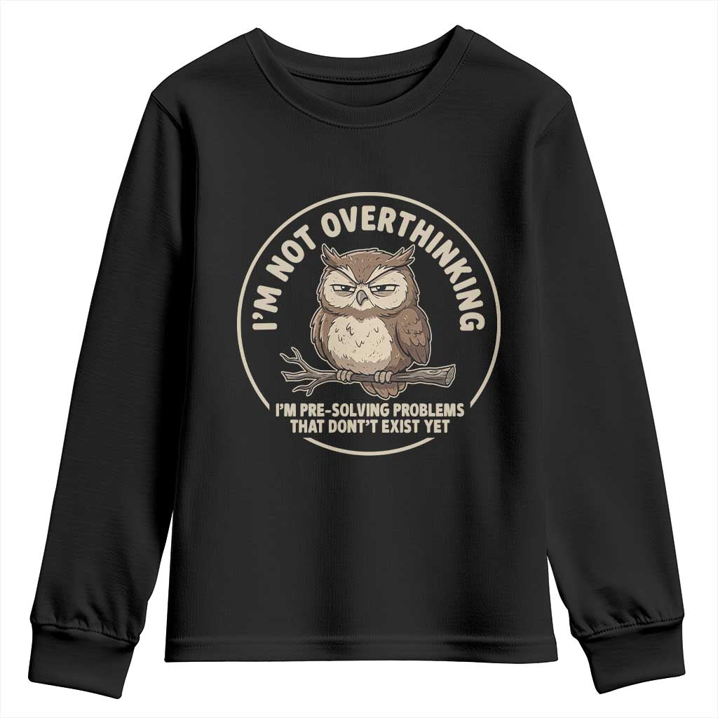 Funny Grumpy Owl Overthinker Youth Sweatshirt Im Not Overthinking Im Pre Solving Problems Introvert Anxiety Humor TS02 Black Print Your Wear