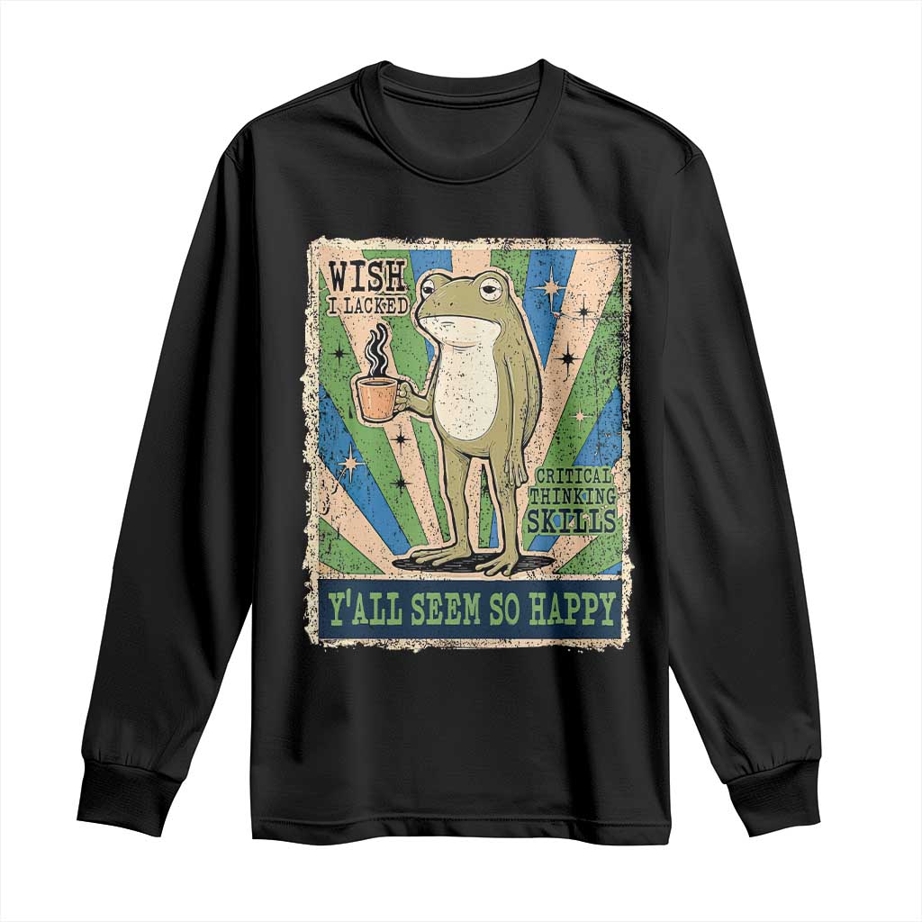 Vintage Frog Drinking Coffee Sarcastic Meme Long Sleeve Shirt Wish I Lacked Critical Thinking Skills You All Seem So Happy TS02 Black Print Your Wear