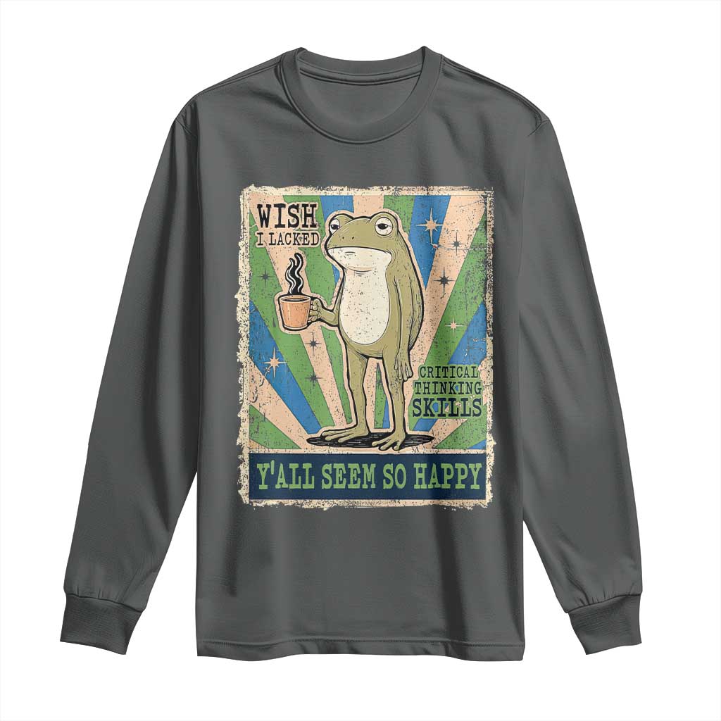 Vintage Frog Drinking Coffee Sarcastic Meme Long Sleeve Shirt Wish I Lacked Critical Thinking Skills You All Seem So Happy