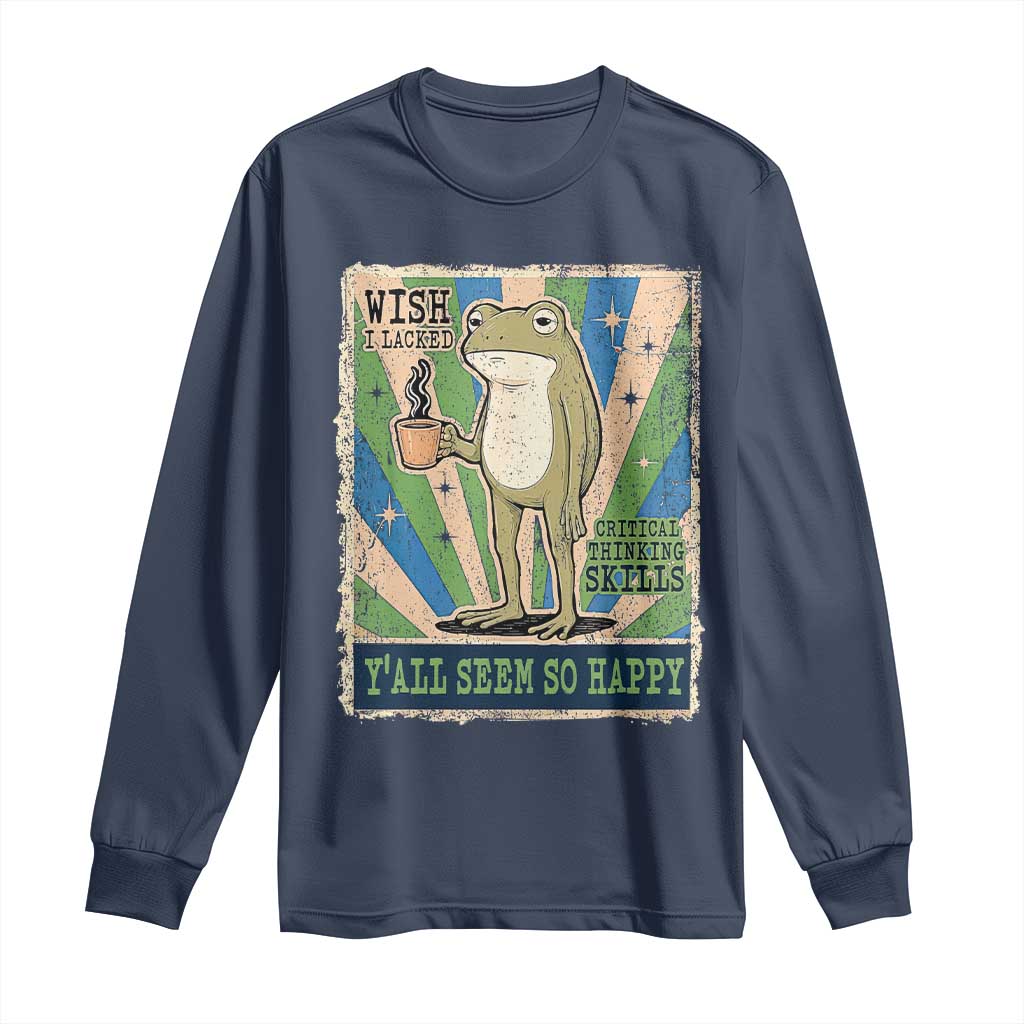 Vintage Frog Drinking Coffee Sarcastic Meme Long Sleeve Shirt Wish I Lacked Critical Thinking Skills You All Seem So Happy