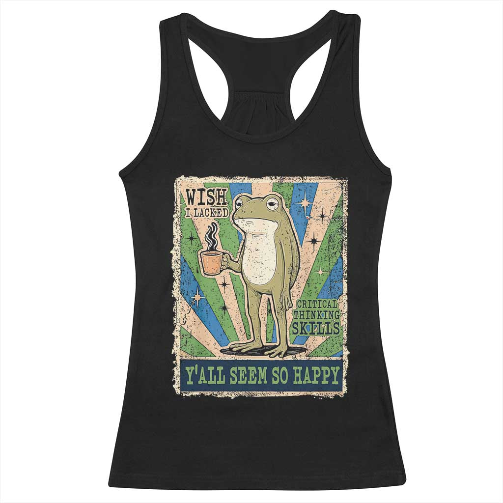 Vintage Frog Drinking Coffee Sarcastic Meme Racerback Tank Top Wish I Lacked Critical Thinking Skills You All Seem So Happy TS02 Black Print Your Wear