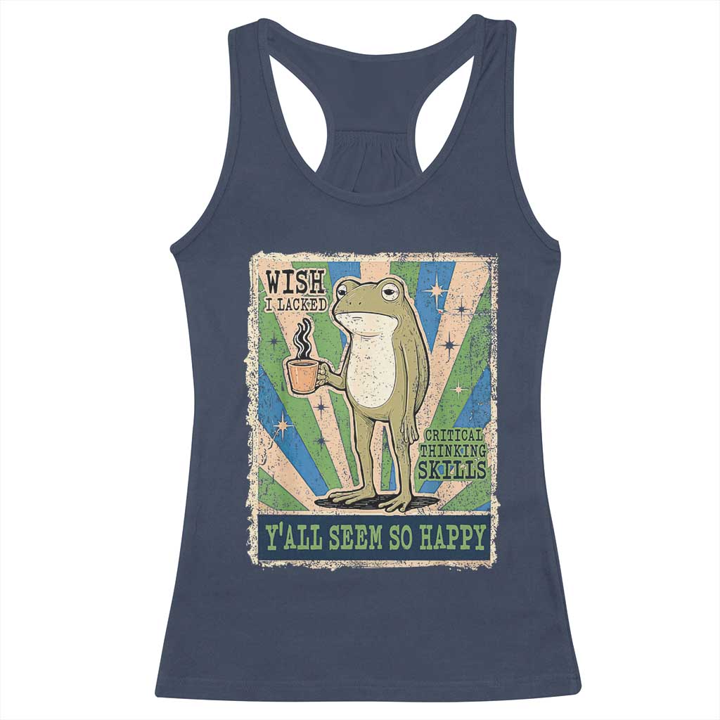 Vintage Frog Drinking Coffee Sarcastic Meme Racerback Tank Top Wish I Lacked Critical Thinking Skills You All Seem So Happy