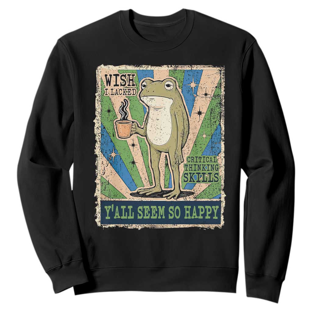 Vintage Frog Drinking Coffee Sarcastic Meme Sweatshirt Wish I Lacked Critical Thinking Skills You All Seem So Happy TS02 Black Print Your Wear