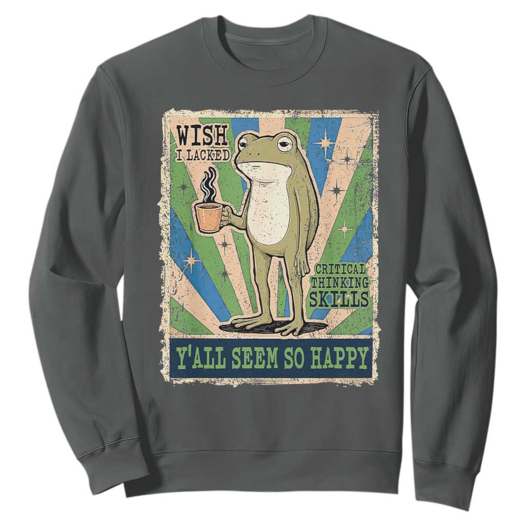 Vintage Frog Drinking Coffee Sarcastic Meme Sweatshirt Wish I Lacked Critical Thinking Skills You All Seem So Happy