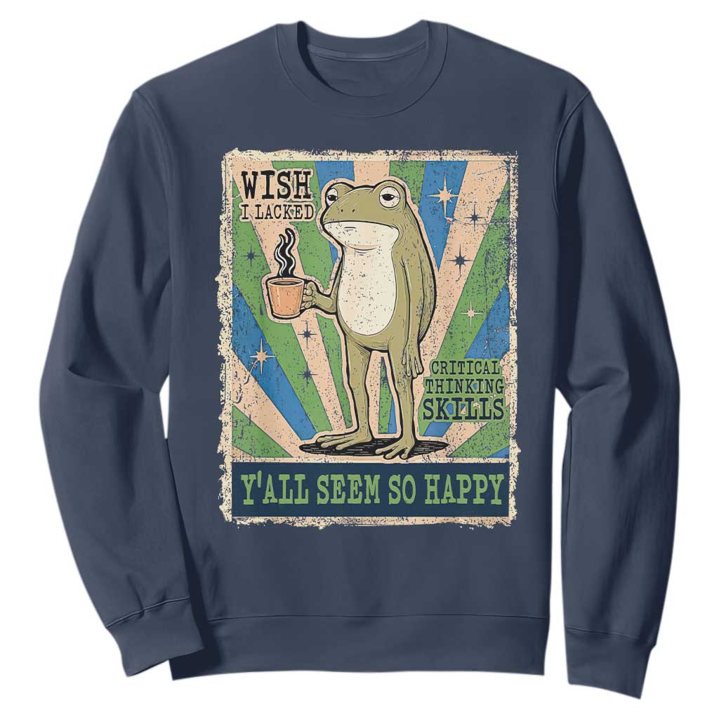 Vintage Frog Drinking Coffee Sarcastic Meme Sweatshirt Wish I Lacked Critical Thinking Skills You All Seem So Happy