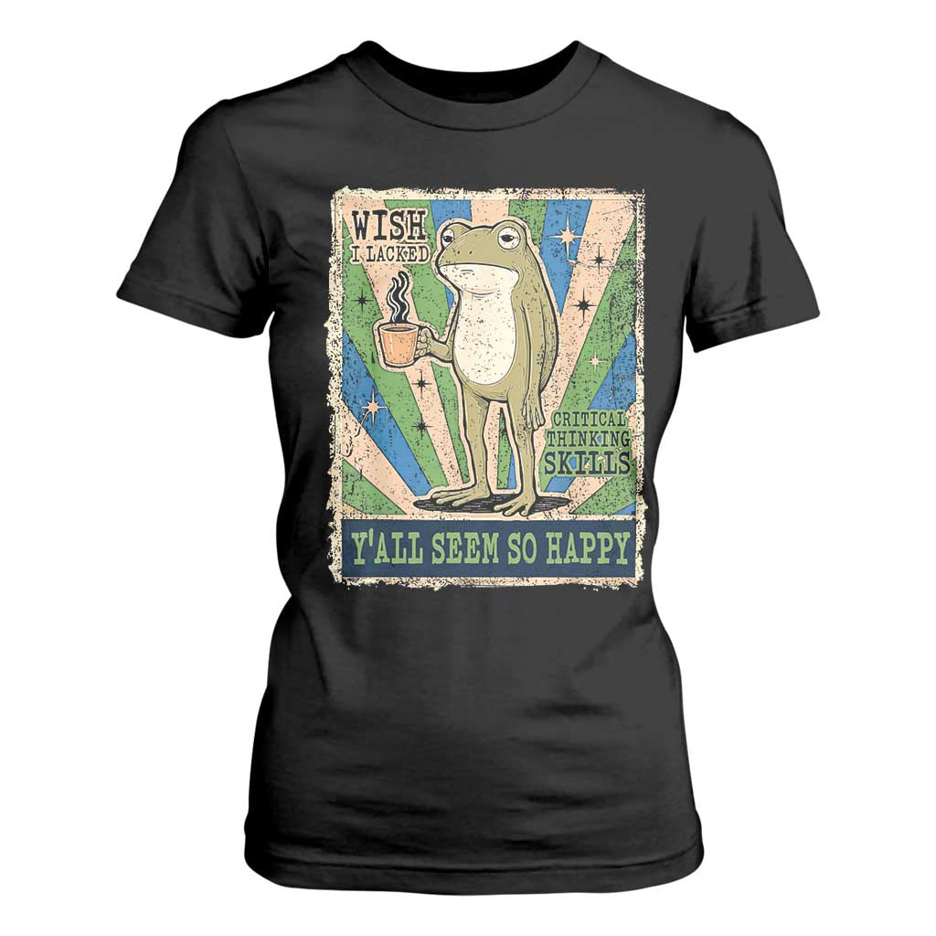 Vintage Frog Drinking Coffee Sarcastic Meme T Shirt For Women Wish I Lacked Critical Thinking Skills You All Seem So Happy TS02 Black Print Your Wear