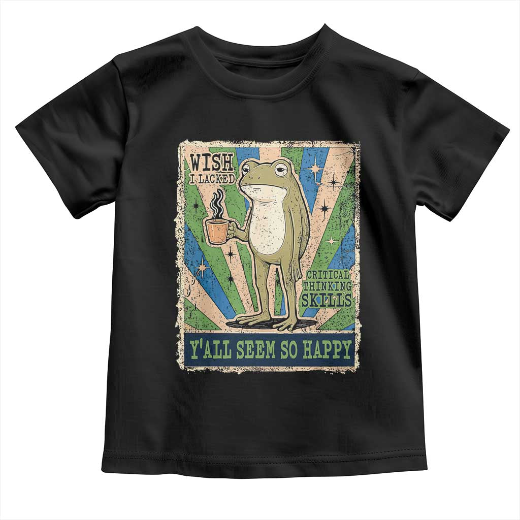 Vintage Frog Drinking Coffee Sarcastic Meme Toddler T Shirt Wish I Lacked Critical Thinking Skills You All Seem So Happy TS02 Black Print Your Wear