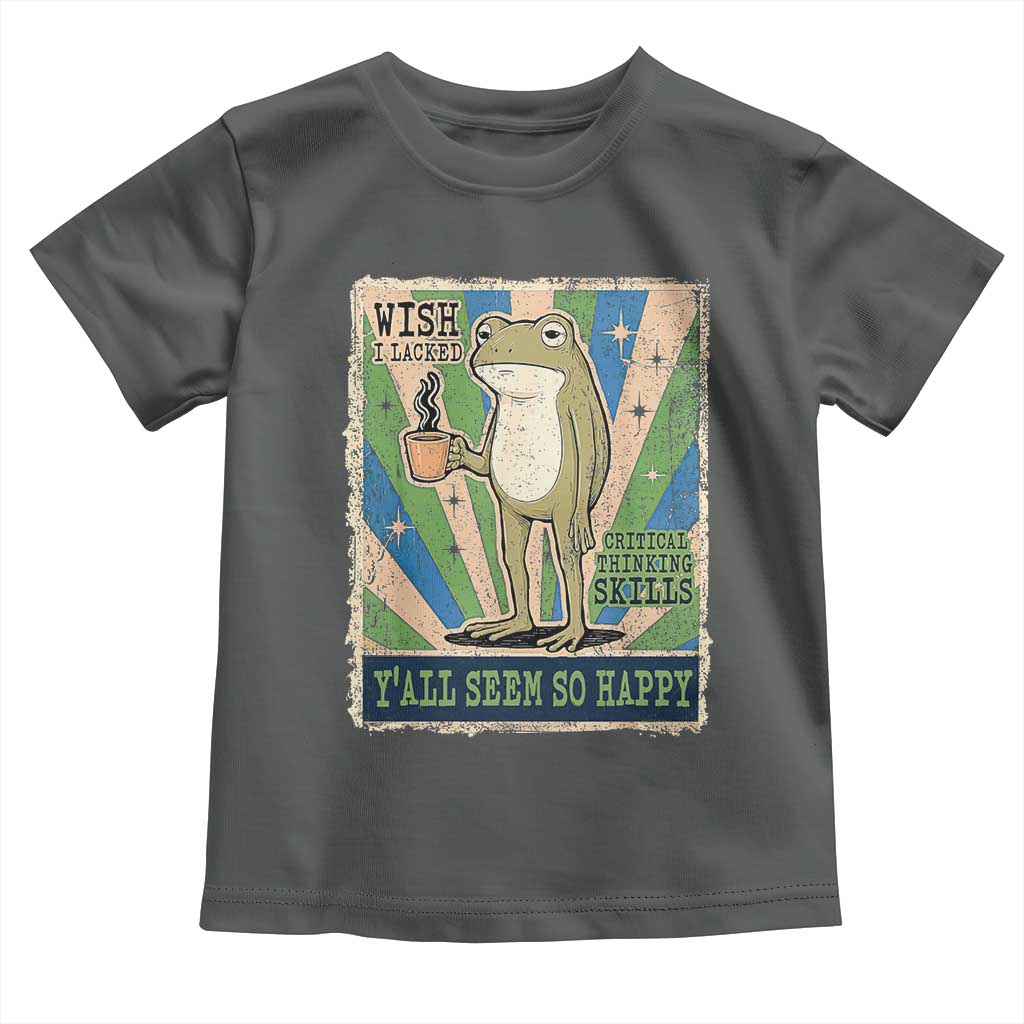 Vintage Frog Drinking Coffee Sarcastic Meme Toddler T Shirt Wish I Lacked Critical Thinking Skills You All Seem So Happy