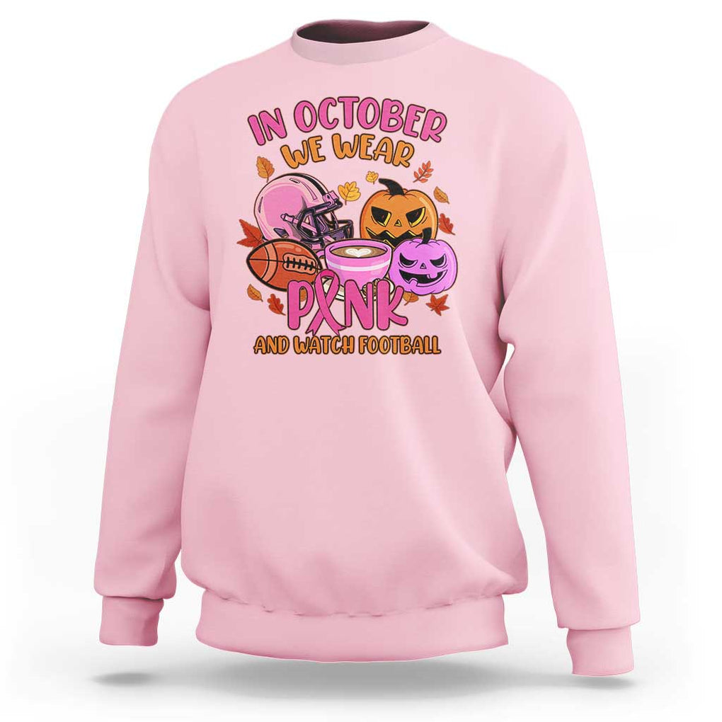 Breast Cancer Awareness Sweatshirt In October We Wear Pink And Watch Football Season Fall Vibe TS02 Light Pink Print Your Wear
