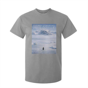 Funny Nihilist Penguin But Why Meme T Shirt For Kid Existential Arctic Scene Icy Wilderness Quiet Thinkers TS02 Sport Gray Print Your Wear