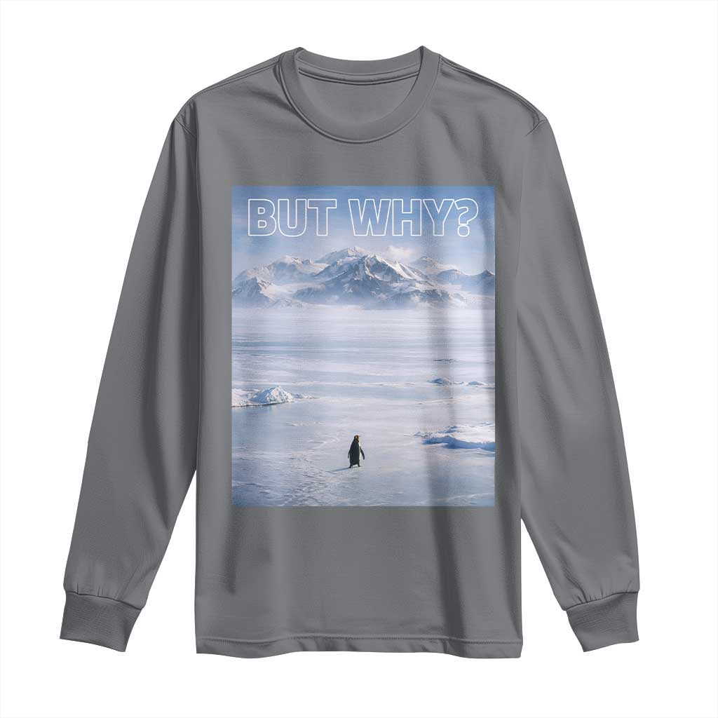 Funny Nihilist Penguin But Why Meme Long Sleeve Shirt Existential Arctic Scene Icy Wilderness Quiet Thinkers TS02 Charcoal Print Your Wear