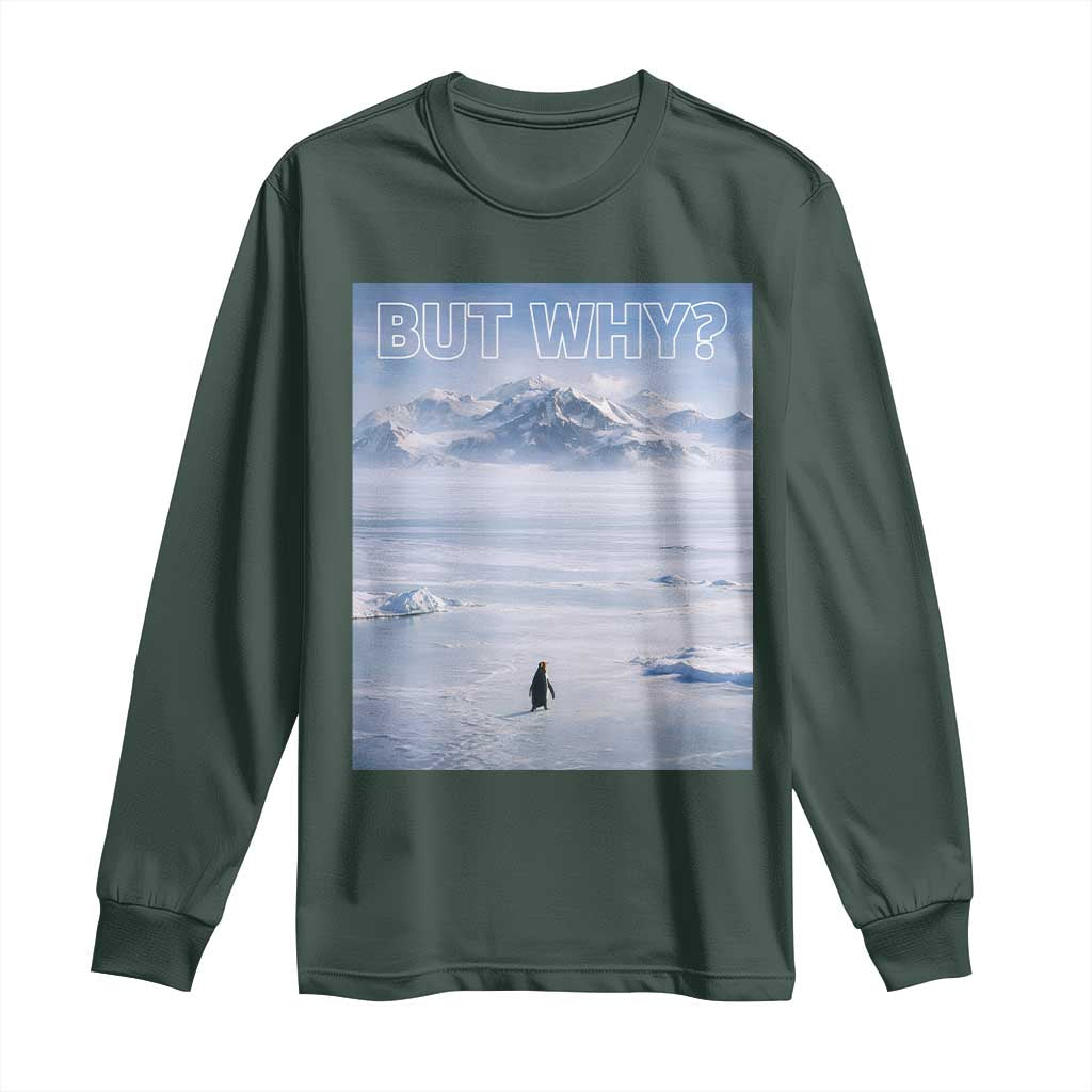 Funny Nihilist Penguin But Why Meme Long Sleeve Shirt Existential Arctic Scene Icy Wilderness Quiet Thinkers TS02 Dark Forest Green Print Your Wear