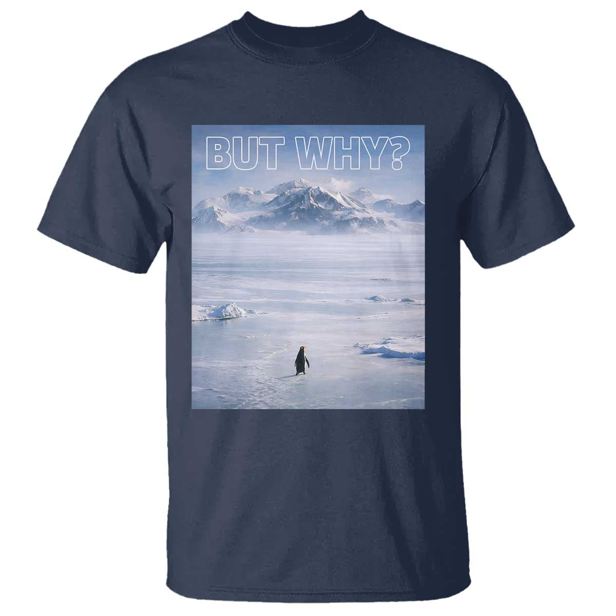 Funny Nihilist Penguin But Why Meme T Shirt Existential Arctic Scene Icy Wilderness Quiet Thinkers TS02 Navy Print Your Wear