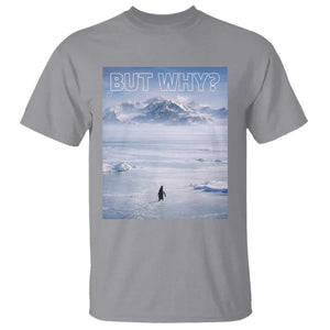 Funny Nihilist Penguin But Why Meme T Shirt Existential Arctic Scene Icy Wilderness Quiet Thinkers TS02 Sport Gray Print Your Wear