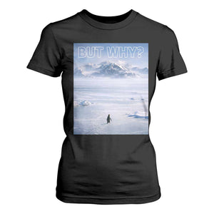 Funny Nihilist Penguin But Why Meme T Shirt For Women Existential Arctic Scene Icy Wilderness Quiet Thinkers TS02 Black Print Your Wear