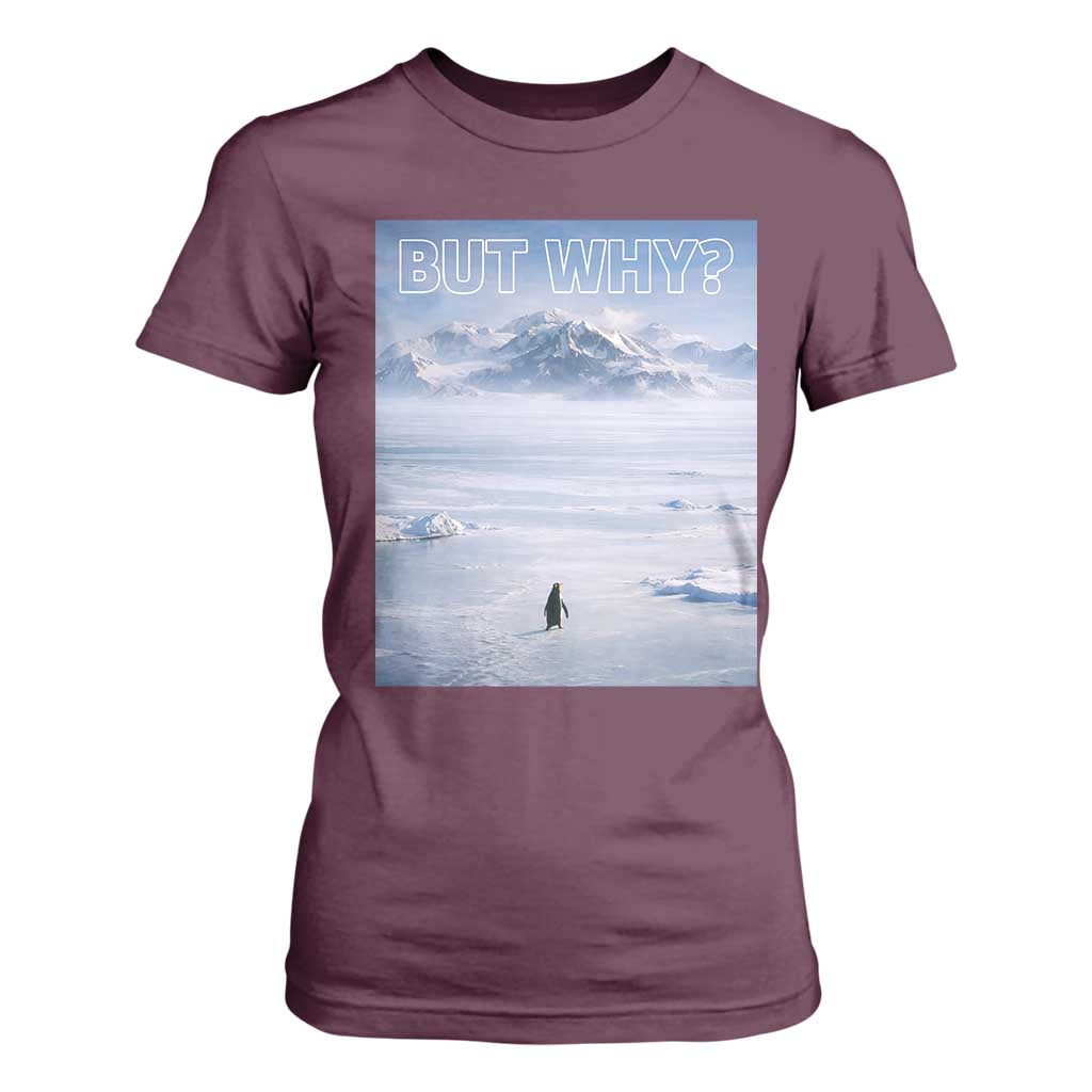 Funny Nihilist Penguin But Why Meme T Shirt For Women Existential Arctic Scene Icy Wilderness Quiet Thinkers TS02 Maroon Print Your Wear