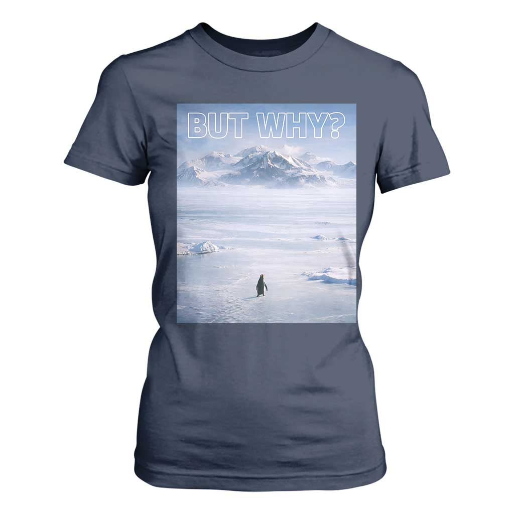 Funny Nihilist Penguin But Why Meme T Shirt For Women Existential Arctic Scene Icy Wilderness Quiet Thinkers TS02 Navy Print Your Wear