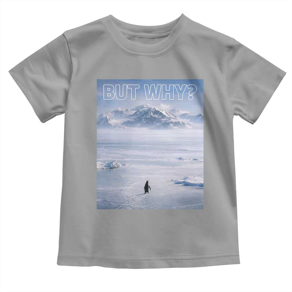 Funny Nihilist Penguin But Why Meme Toddler T Shirt Existential Arctic Scene Icy Wilderness Quiet Thinkers TS02 Sport Gray Print Your Wear
