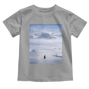 Funny Nihilist Penguin But Why Meme Toddler T Shirt Existential Arctic Scene Icy Wilderness Quiet Thinkers TS02 Sport Gray Print Your Wear