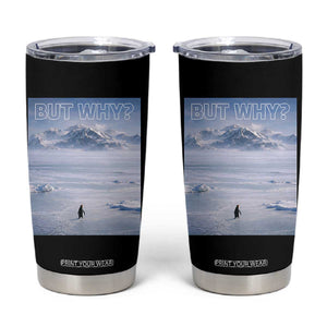 Funny Nihilist Penguin But Why Meme Tumbler Cup Existential Arctic Scene Icy Wilderness Quiet Thinkers TS02 Black Print Your Wear