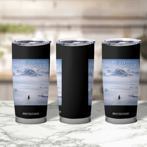 Funny Nihilist Penguin But Why Meme Tumbler Cup Existential Arctic Scene Icy Wilderness Quiet Thinkers TS02 Print Your Wear