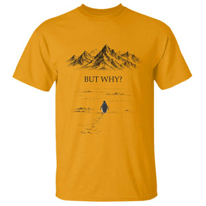 The Nihilist Penguin But Why Meme T Shirt - Existential Moody Quiet Thinkers Humor Tee TS02 Gold Print Your Wear