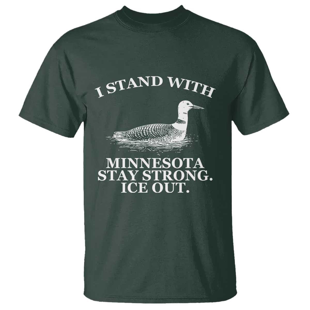 I Stand With Minnesota Resist Loon T Shirt - Stay Strong Ice Out Protest Solidarity Tee TS02 Dark Forest Green Print Your Wear
