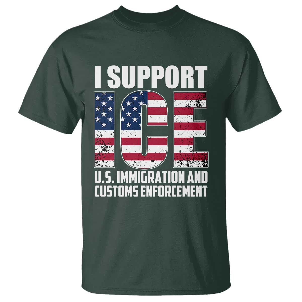 I Support ICE Patriotic Law Enforcement American Flag T Shirt - Border Security Support Tee TS02 Dark Forest Green Print Your Wear