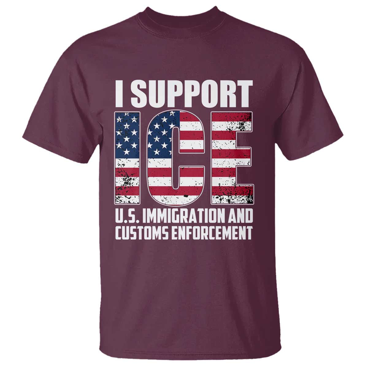 I Support ICE Patriotic Law Enforcement American Flag T Shirt - Border Security Support Tee TS02 Maroon Print Your Wear