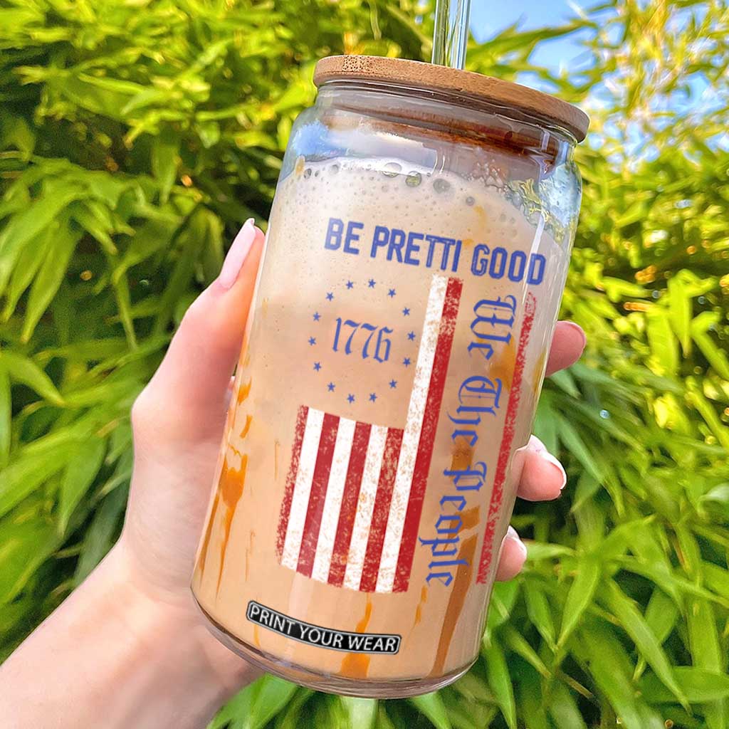 Be Pretti Good 1776 Flag Glass Can We The People Patriotic Protest TS02 White Print Your Wear