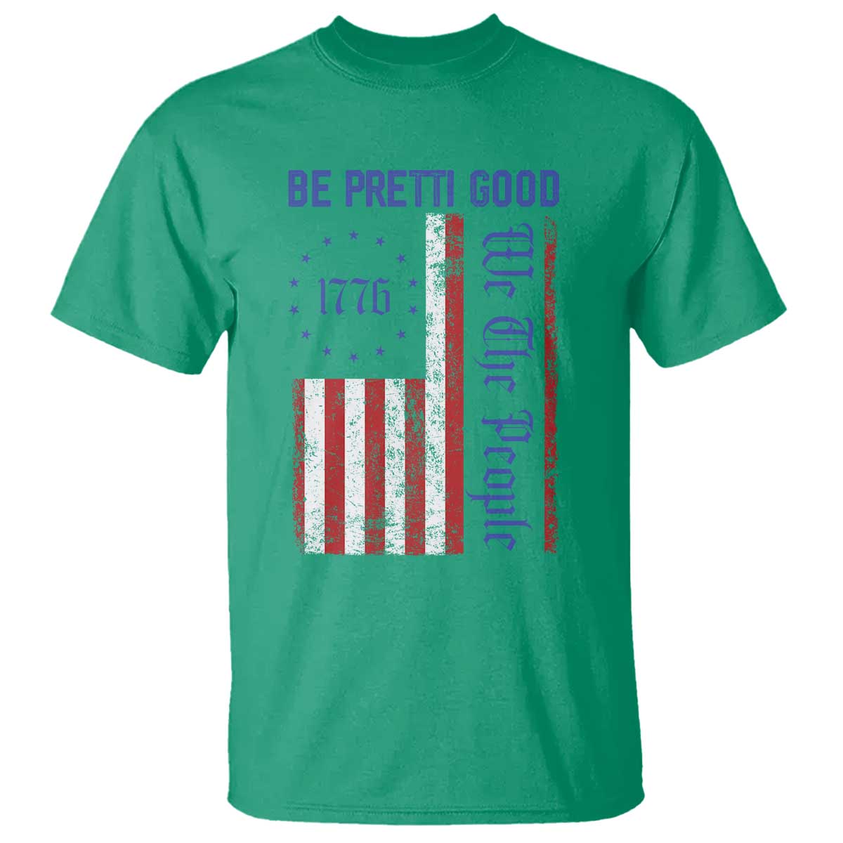 Be Pretti Good 1776 Flag T Shirt We The People Patriotic Protest TS02 Irish Green Print Your Wear