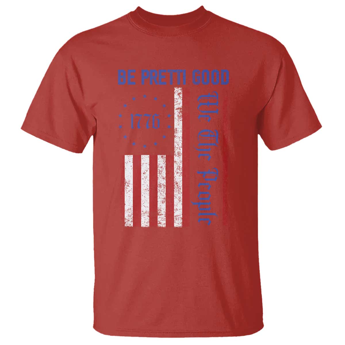 Be Pretti Good 1776 Flag T Shirt We The People Patriotic Protest TS02 Red Print Your Wear