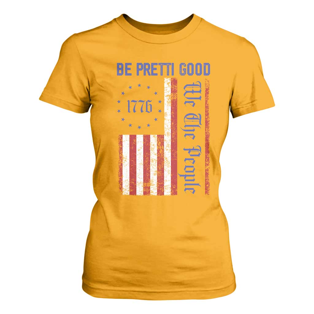 Be Pretti Good 1776 Flag T Shirt For Women We The People Patriotic Protest TS02 Gold Print Your Wear