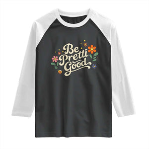 Be Pretti Good Floral Raglan Shirt Retro Empowerment Statement TS02 Black White Print Your Wear