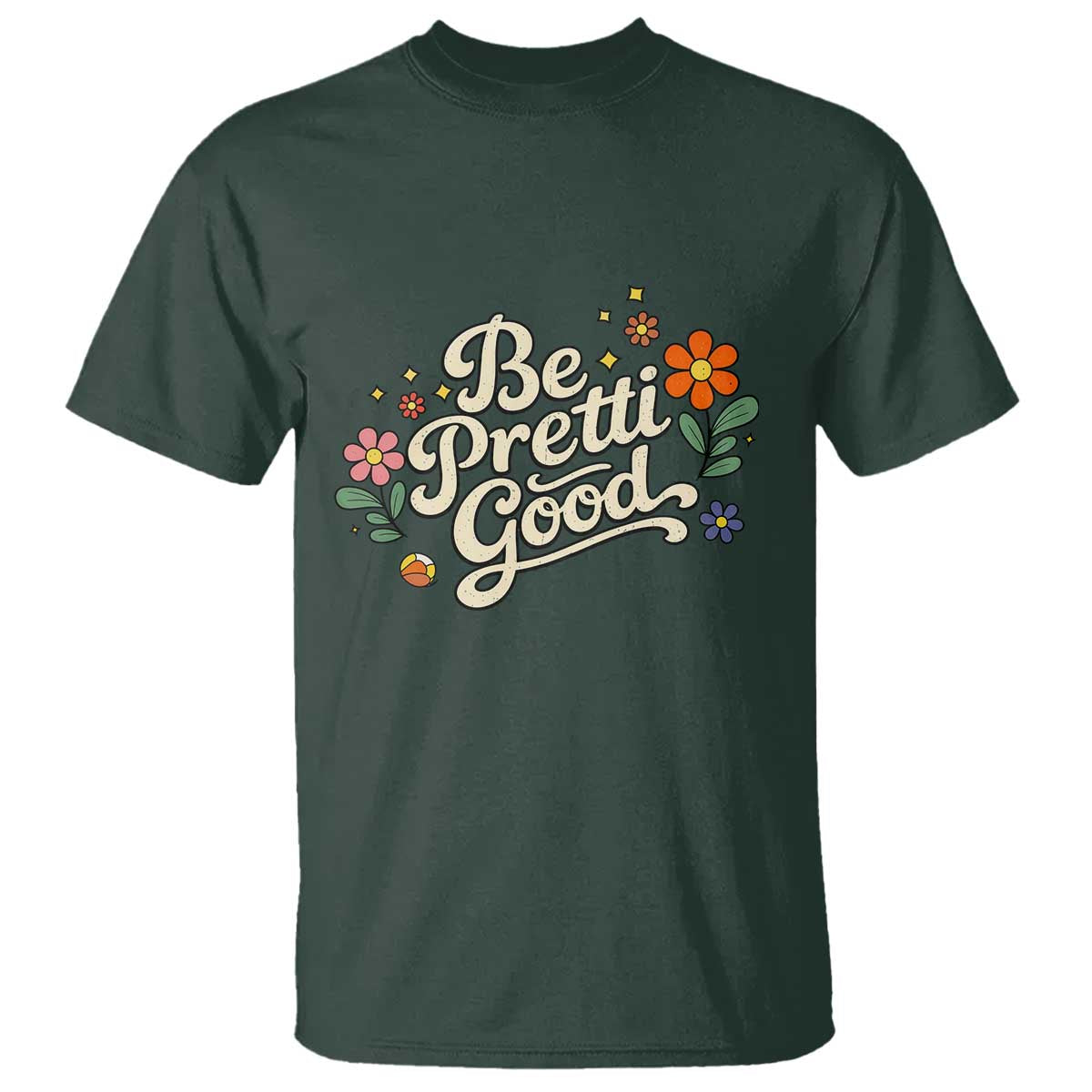Be Pretti Good Floral T Shirt Retro Empowerment Statement TS02 Dark Forest Green Print Your Wear