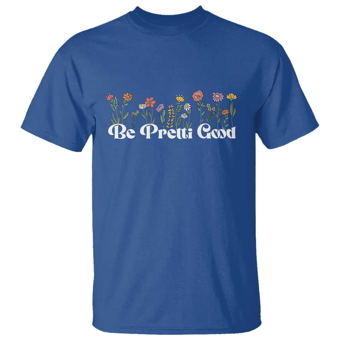 Be Pretti Good Flower Border T Shirt Honor Through Hope and Beauty TS02 Royal Blue Print Your Wear