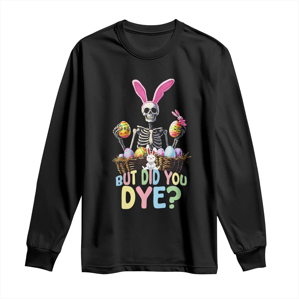 Funny Easter Skeleton Long Sleeve Shirt But Did You Dye Easter Day Sunday TS02 Black Print Your Wear