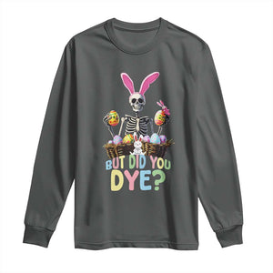 Funny Easter Skeleton Long Sleeve Shirt But Did You Dye Easter Day Sunday TS02 Dark Heather Print Your Wear