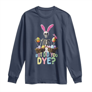Funny Easter Skeleton Long Sleeve Shirt But Did You Dye Easter Day Sunday TS02 Navy Print Your Wear