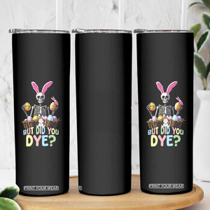 Funny Easter Skeleton Skinny Tumbler But Did You Dye Easter Day Sunday TS02 Print Your Wear