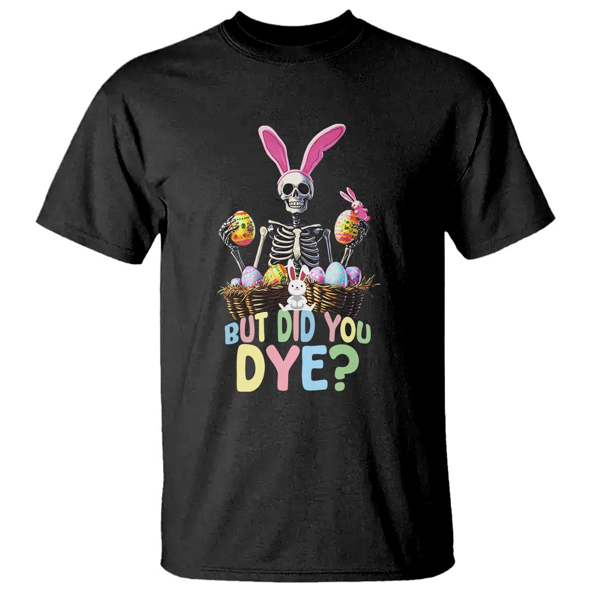 Funny Easter Skeleton T Shirt But Did You Dye Easter Day Sunday TS02 Black Print Your Wear