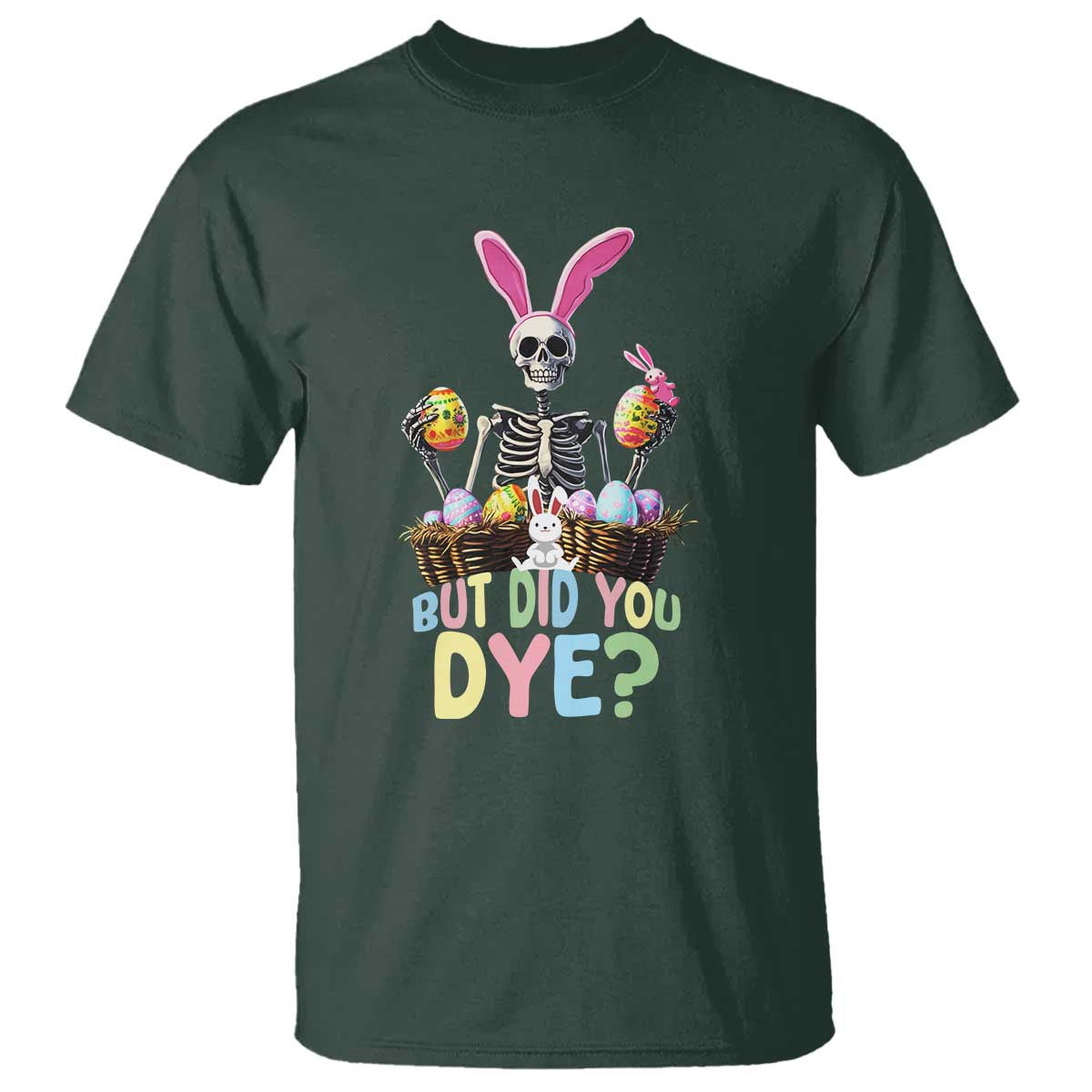 Funny Easter Skeleton T Shirt But Did You Dye Easter Day Sunday TS02 Dark Forest Green Print Your Wear
