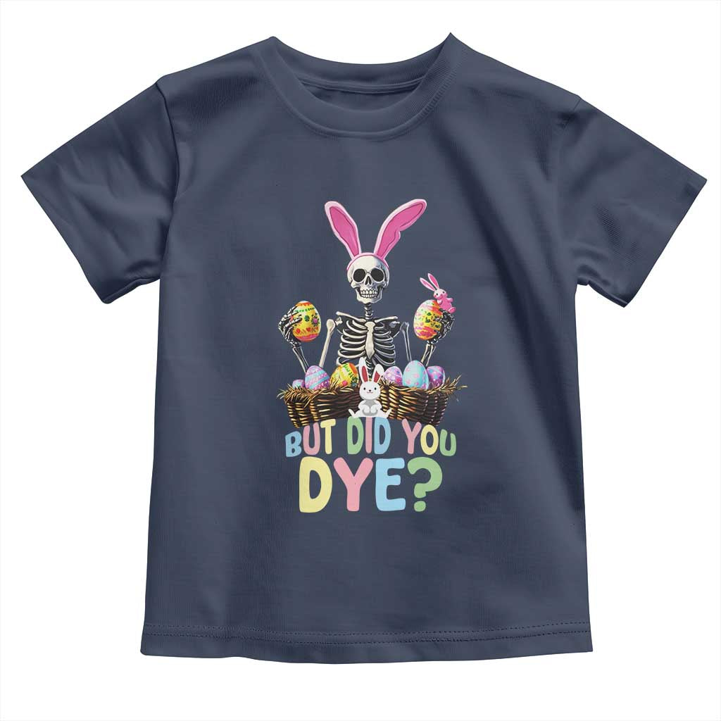 Funny Easter Skeleton Toddler T Shirt But Did You Dye Easter Day Sunday TS02 Navy Print Your Wear