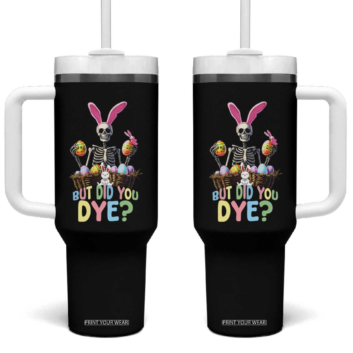 Funny Easter Skeleton Tumbler With Handle But Did You Dye Easter Day Sunday TS02 One Size: 40 oz Black Print Your Wear