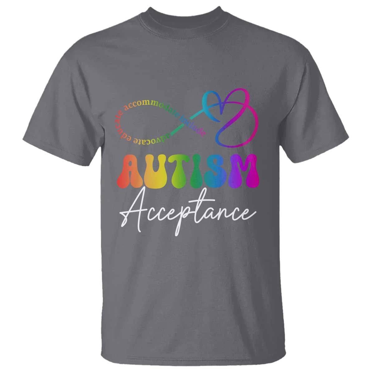 Autism Acceptance T Shirt Advocate Educate Accomodate Include Rainbow Infinity Symbol TS02 Charcoal Print Your Wear
