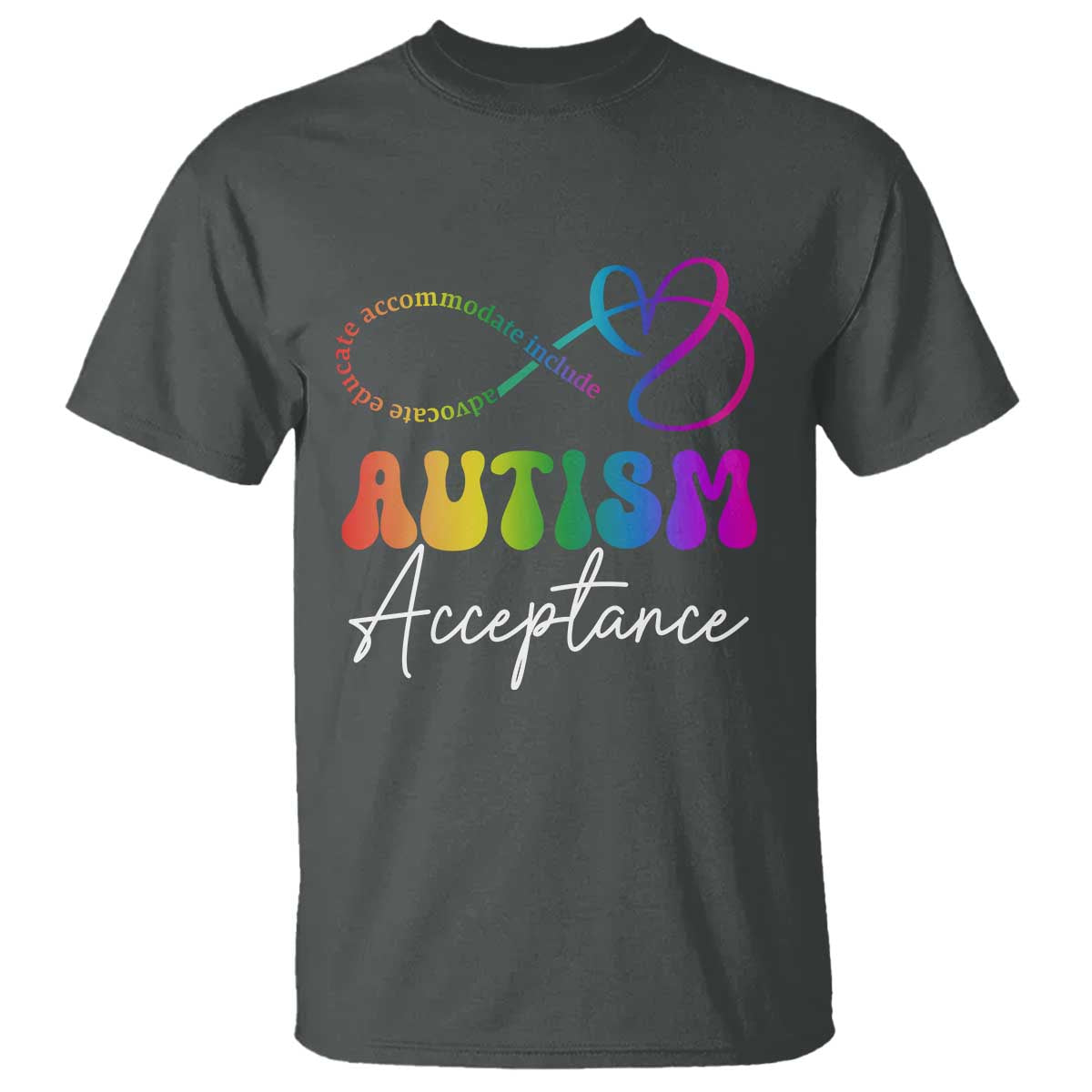 Autism Acceptance T Shirt Advocate Educate Accomodate Include Rainbow Infinity Symbol TS02 Dark Heather Print Your Wear