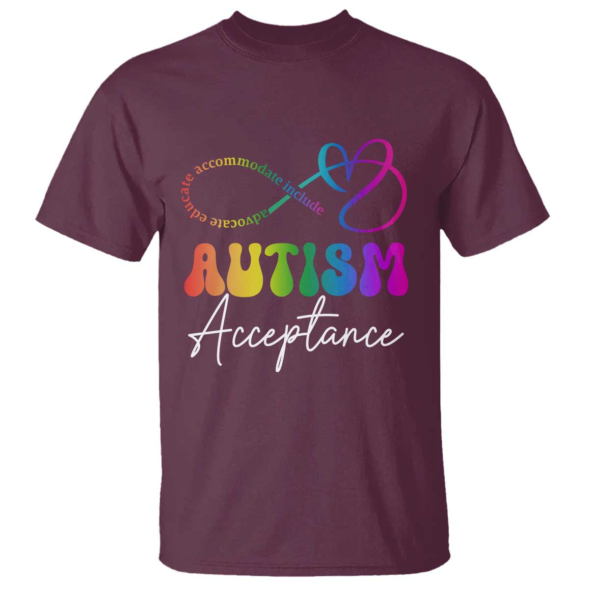 Autism Acceptance T Shirt Advocate Educate Accomodate Include Rainbow Infinity Symbol TS02 Maroon Print Your Wear